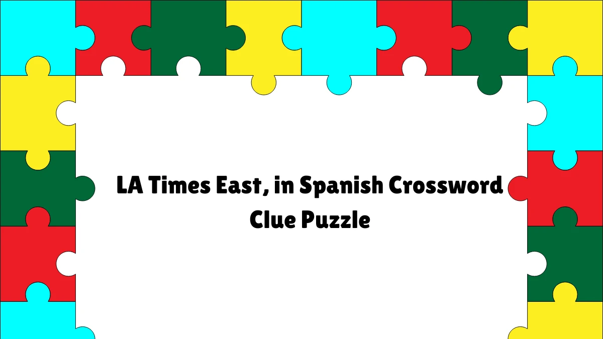 East, in Spanish LA Times Crossword Clue Puzzle Answer from June 12, 2024