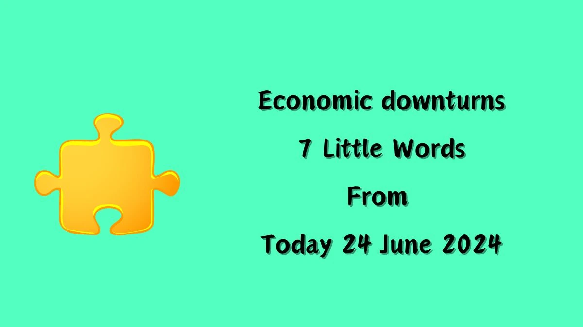 Economic downturns 7 Little Words Puzzle Answer from June 24, 2024