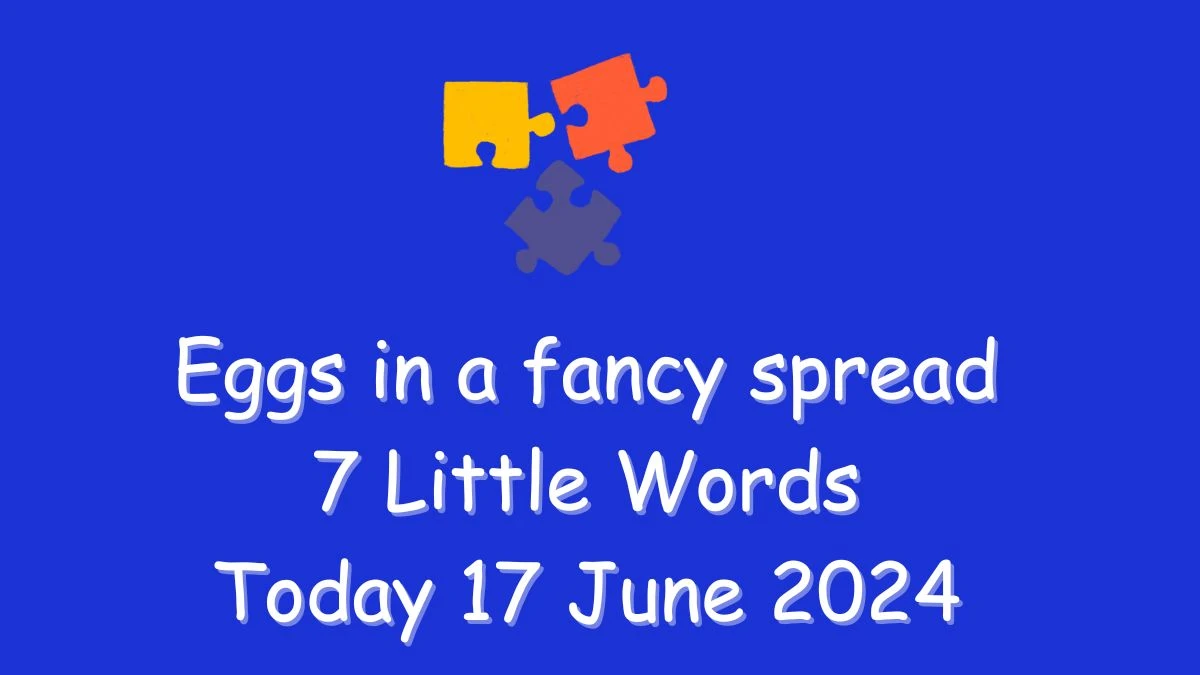 Eggs in a fancy spread 7 Little Words Crossword Clue Puzzle Answer from June 17, 2024