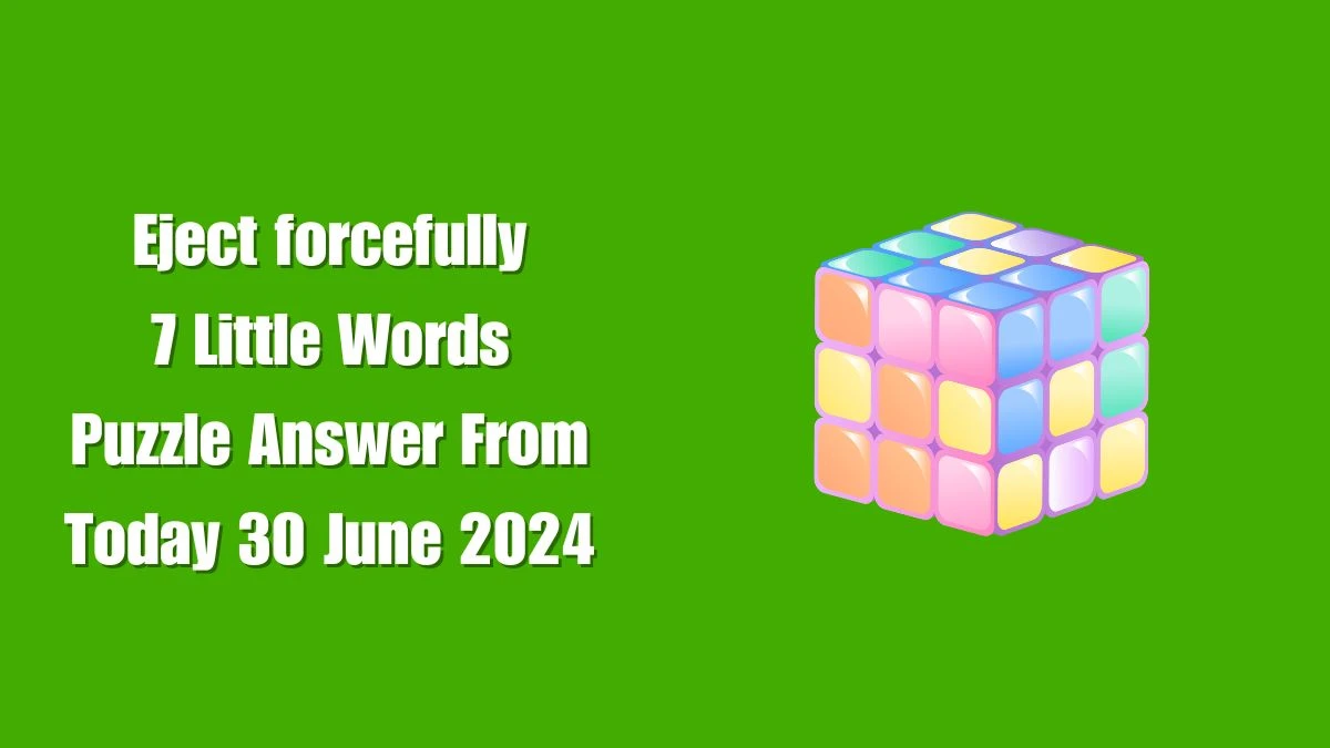 Eject forcefully 7 Little Words Puzzle Answer from June 30, 2024