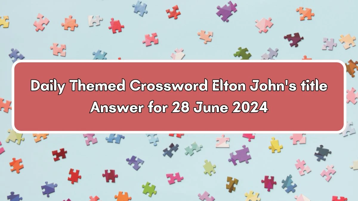 Daily Themed Elton John's title Crossword Clue Puzzle Answer from June 28, 2024