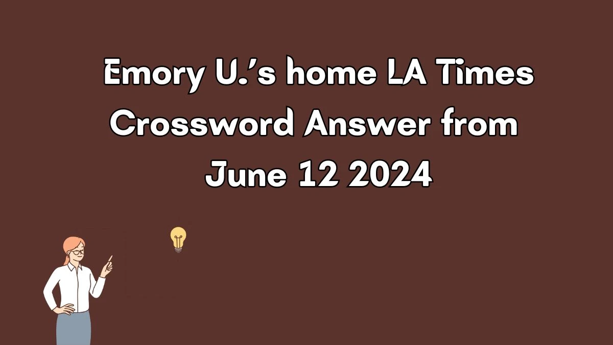 LA Times Emory U.’s home Crossword Clue Puzzle Answer from June 12, 2024