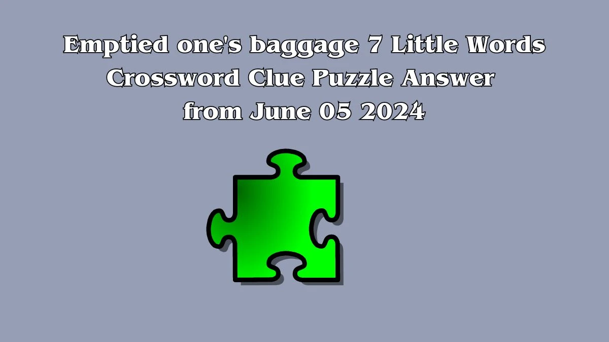 Emptied one's baggage 7 Little Words Crossword Clue Puzzle Answer from June 05 2024