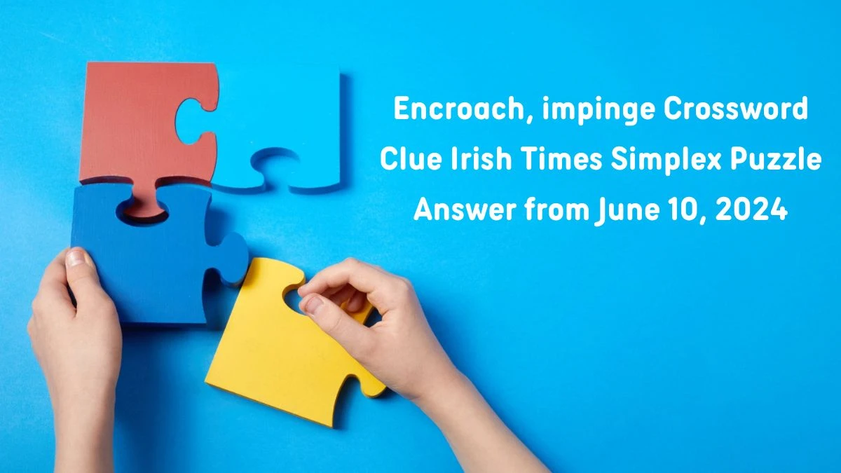 Encroach, impinge Crossword Clue Irish Times Simplex Puzzle Answer from June 10, 2024