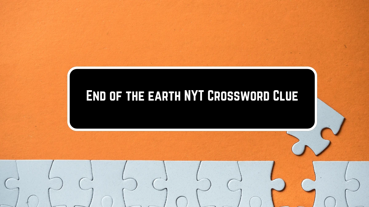 End of the earth NYT Crossword Clue Puzzle Answer from June 11 2024