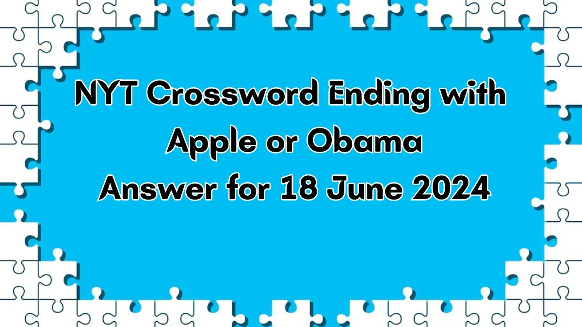 Ending with Apple or Obama NYT Crossword Clue Puzzle Answer from June 18, 2024