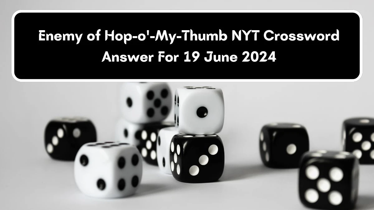 Enemy of Hop-o'-My-Thumb NYT Crossword Clue Puzzle Answer from June 19, 2024
