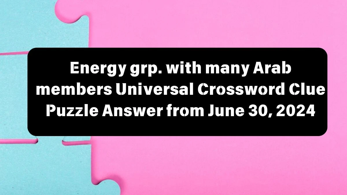 Universal Energy grp. with many Arab members Crossword Clue Puzzle Answer from June 30, 2024