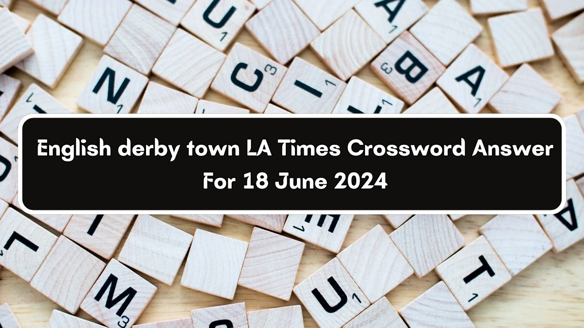 LA Times English derby town Crossword Clue Puzzle Answer from June 18, 2024