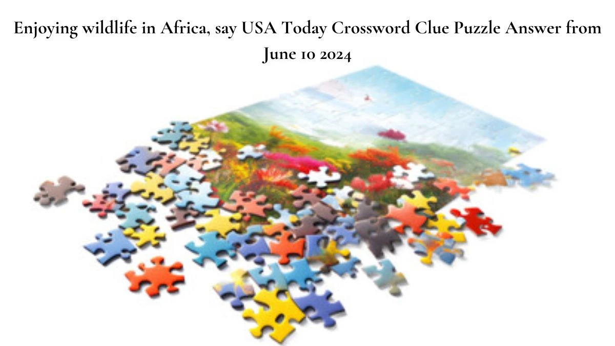 Enjoying wildlife in Africa, say USA Today Crossword Clue Puzzle Answer from June 10 2024