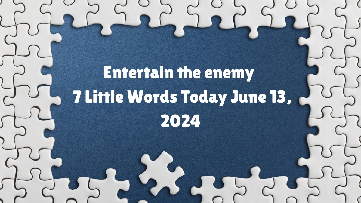 Entertain the enemy 7 Little Words Crossword Clue Puzzle Answer from June 13, 2024
