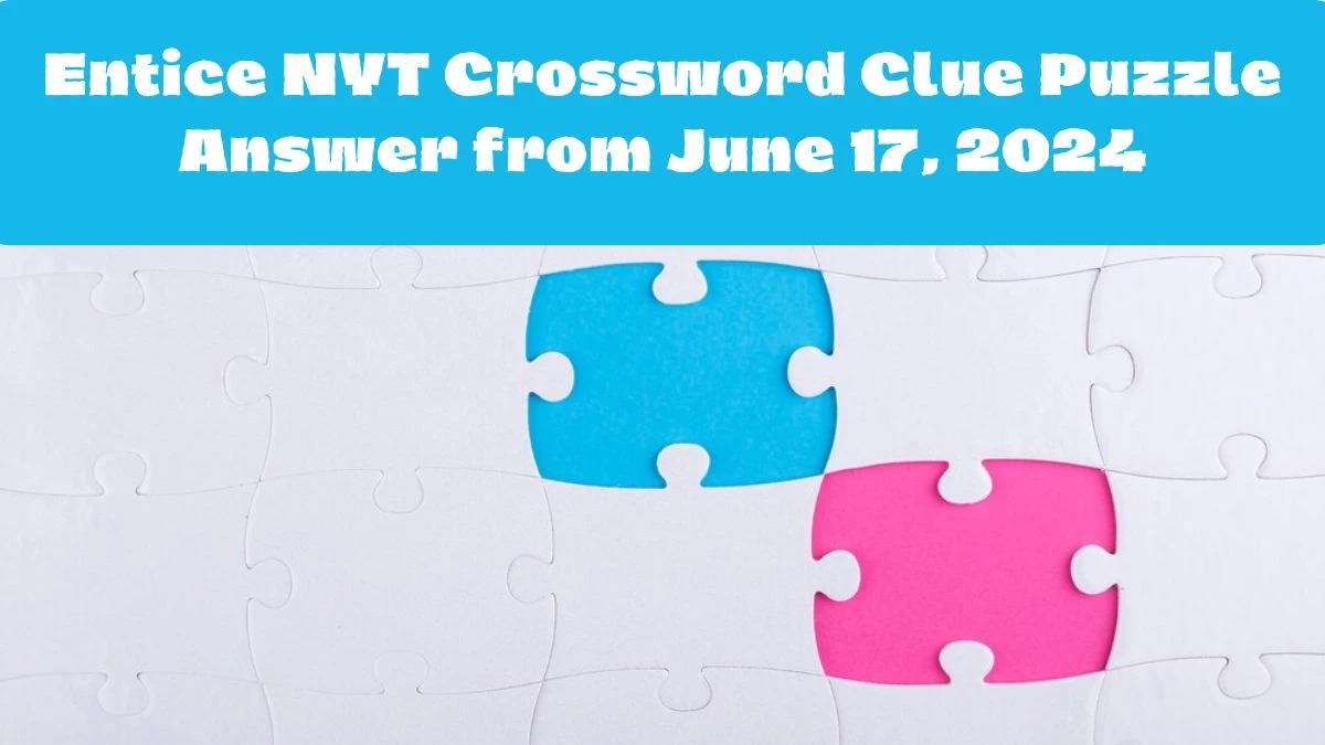 Entice NYT Crossword Clue Puzzle Answer from June 17, 2024