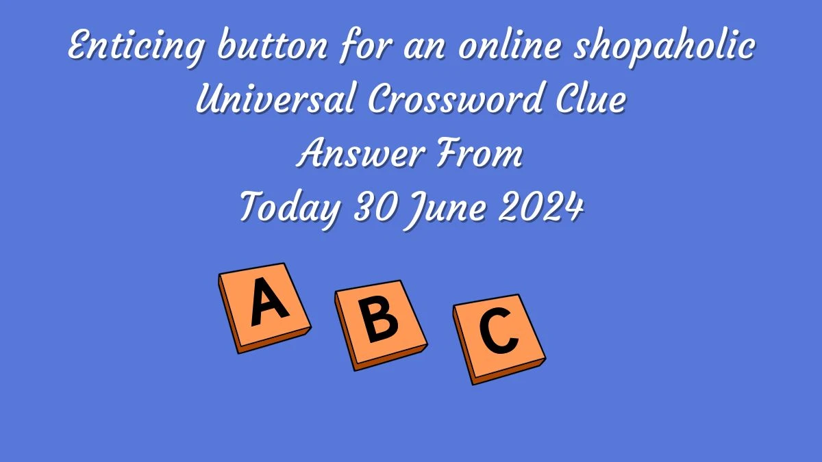 Enticing button for an online shopaholic Universal Crossword Clue Puzzle Answer from June 30, 2024