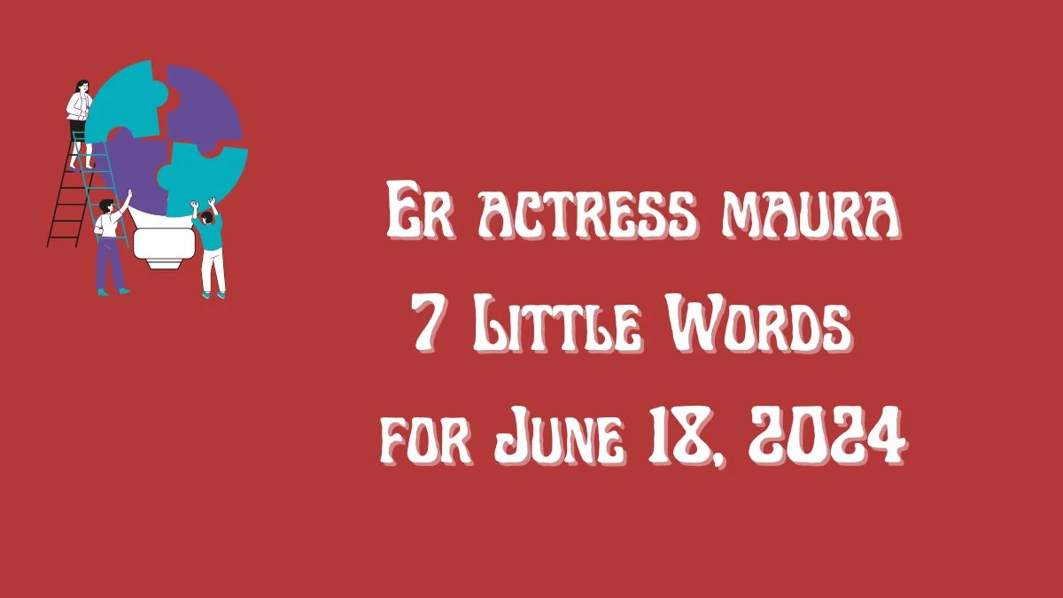7 Little Words Er actress maura Puzzle Answer from June 18, 2024