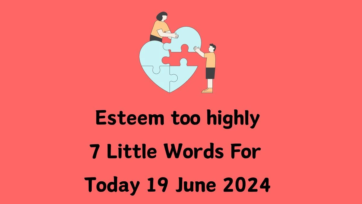 Esteem too highly 7 Little Words Puzzle Answer from June 19, 2024