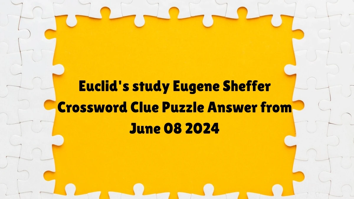 Euclid's study Eugene Sheffer Crossword Clue Puzzle Answer from June 08 2024