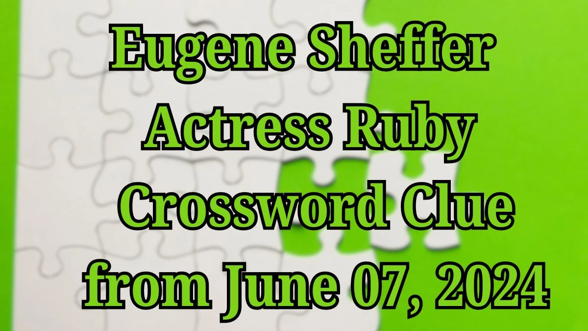 Eugene Sheffer Actress Ruby Crossword Clue from June 07, 2024