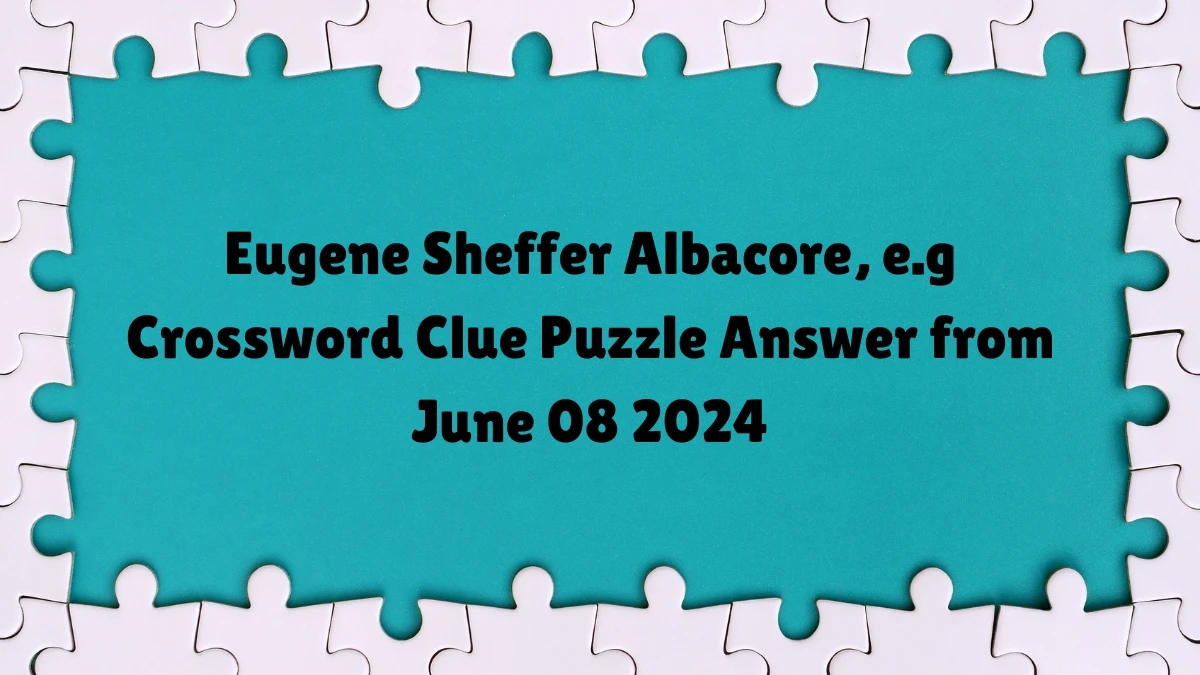 Eugene Sheffer Albacore, e.g Crossword Clue Puzzle Answer from June 08 2024