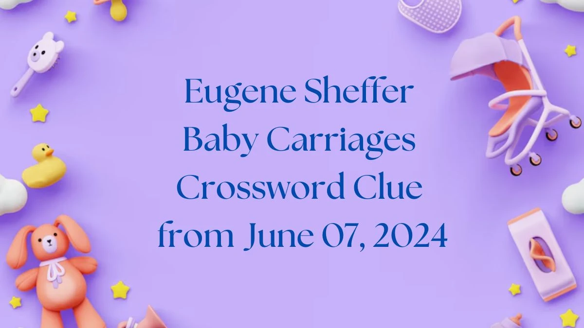 Eugene Sheffer Baby Carriages Crossword Clue from June 07, 2024