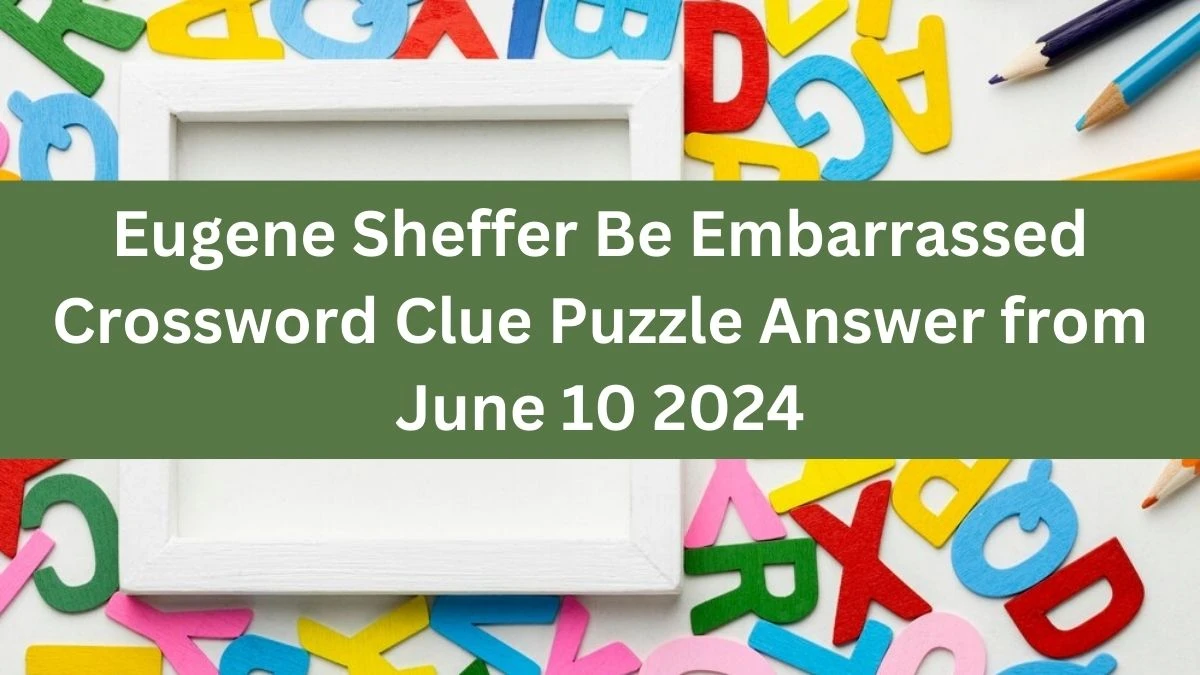 Eugene Sheffer Be Embarrassed Crossword Clue Puzzle Answer from June 10 2024
