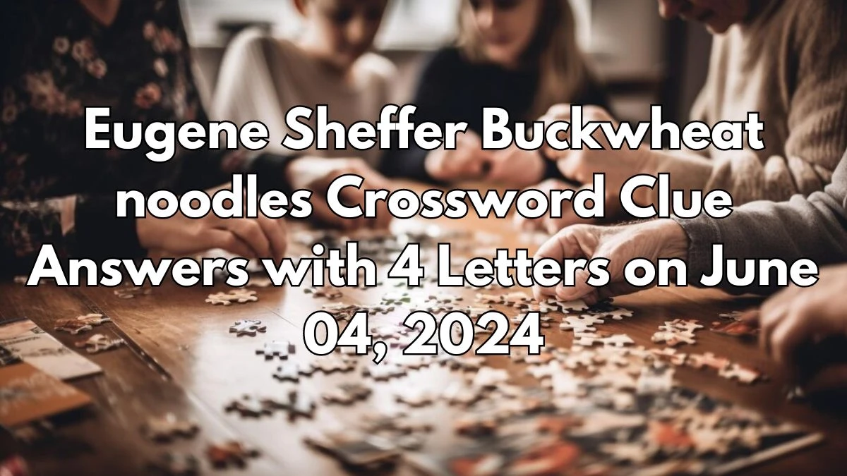 Eugene Sheffer Buckwheat noodles Crossword Clue Answers with 4 Letters on June 04, 2024