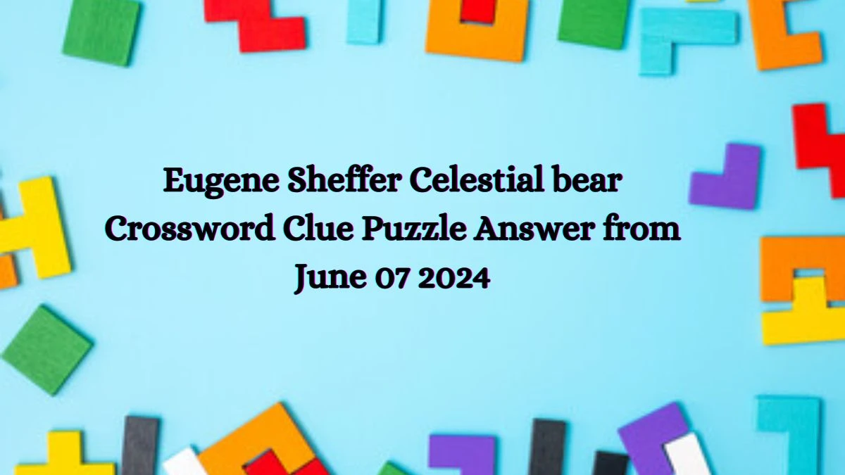 Eugene Sheffer Celestial bear Crossword Clue Puzzle Answer from June 07 2024