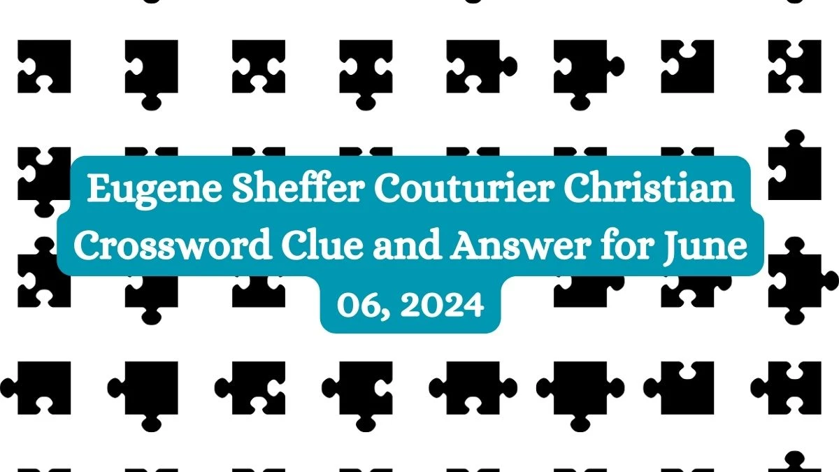 Eugene Sheffer Couturier Christian Crossword Clue and Answer for June 06, 2024