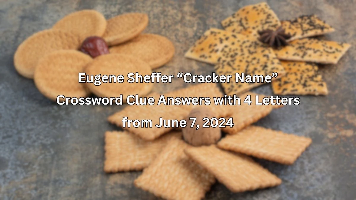 Eugene Sheffer “Cracker Name” Crossword Clue Answers with 4 Letters from June 7, 2024