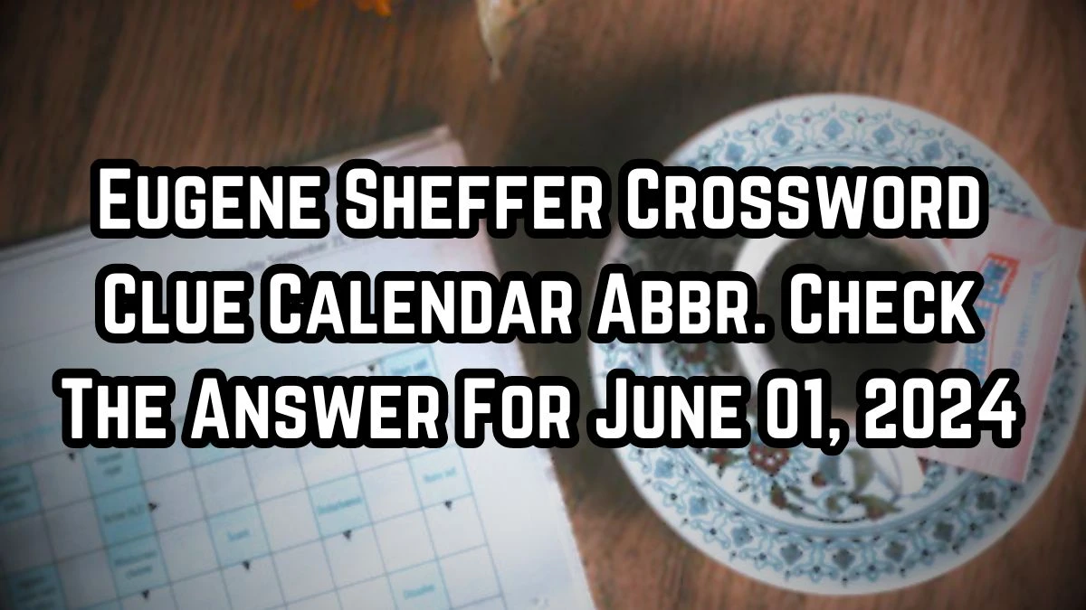 Eugene Sheffer Crossword Clue Calendar Abbr Check The Answer For June