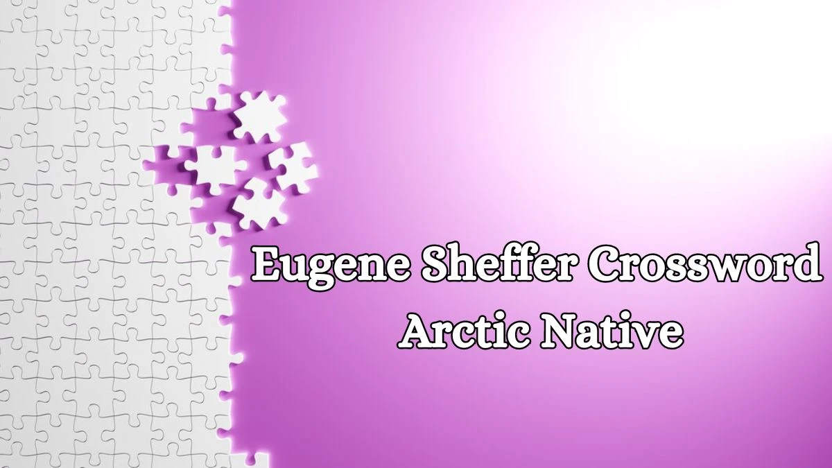 Eugene Sheffer Crossword Clue Arctic Native With 5 Letters Answers From June 07, 2024