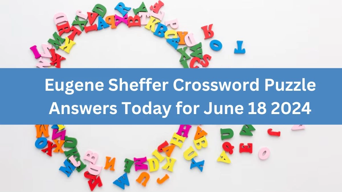 Eugene Sheffer Crossword Puzzle Answers Today for June 18 2024 News