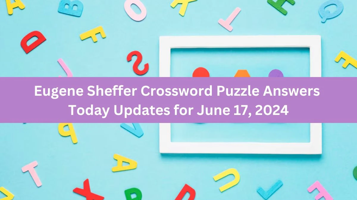 Eugene Sheffer Crossword Puzzle Answers Today Updates for June 17, 2024