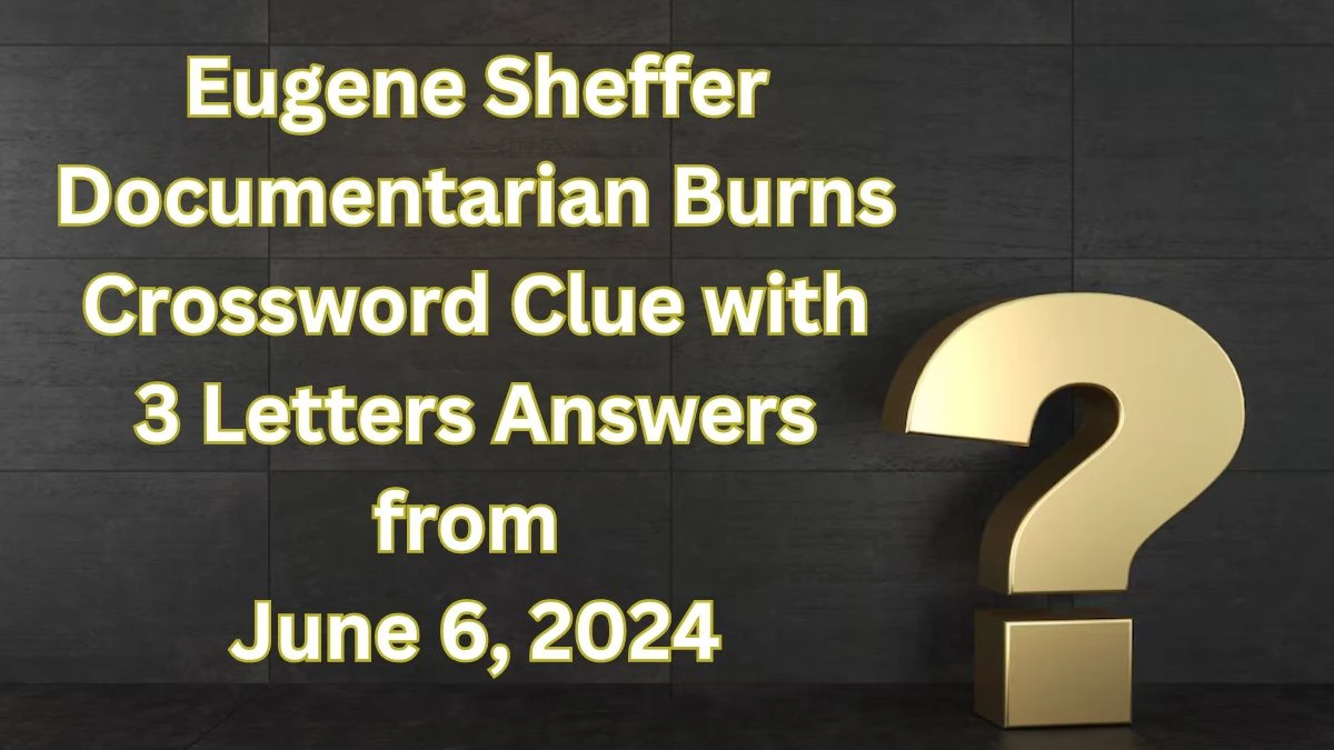 Eugene Sheffer Documentarian Burns Crossword Clue with 3 Letters Answers from June 6, 2024