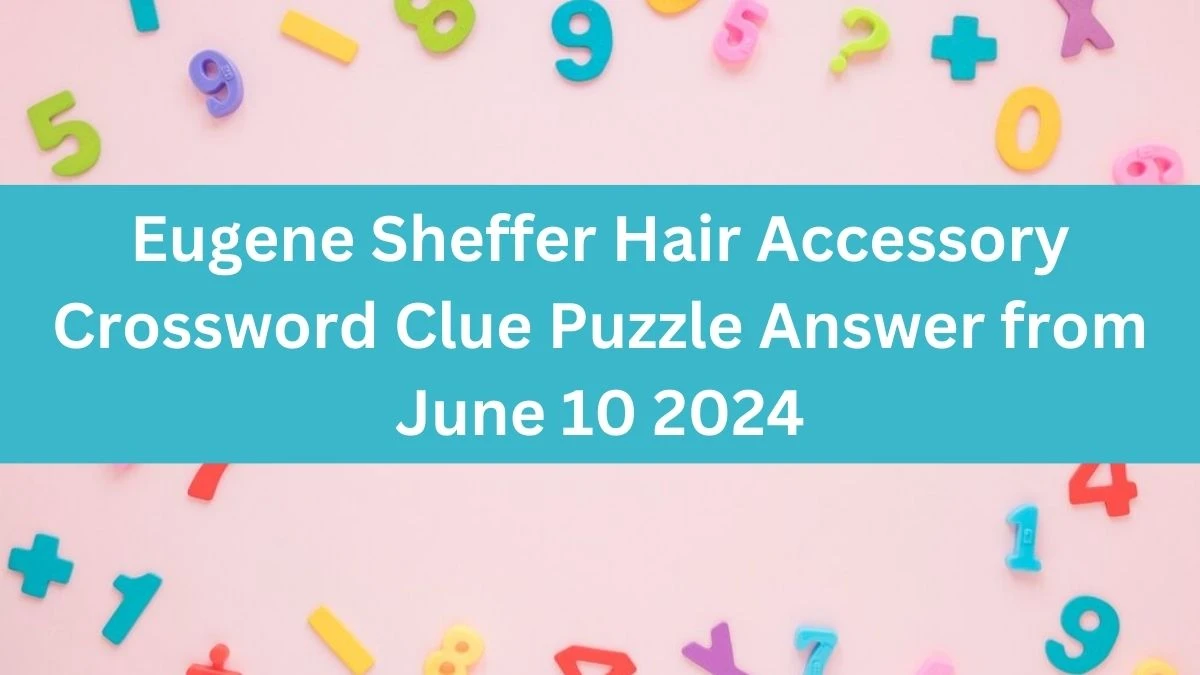 Eugene Sheffer Hair Accessory Crossword Clue Puzzle Answer from June 10 2024