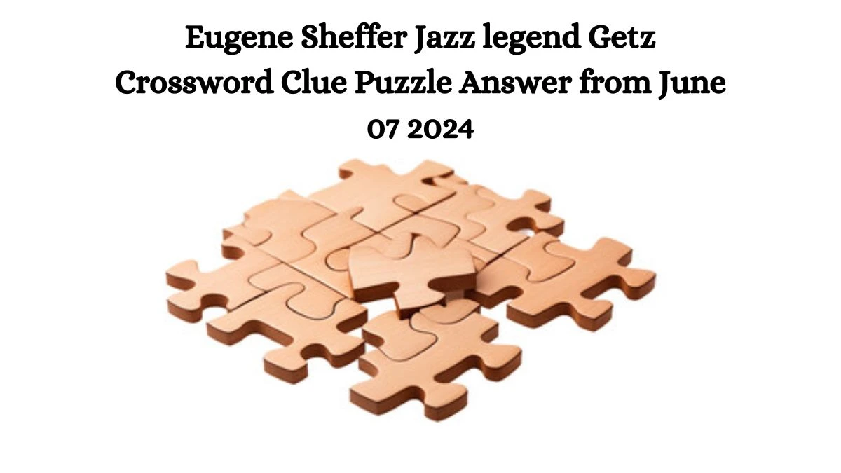 Eugene Sheffer Jazz legend Getz Crossword Clue Puzzle Answer from June 07 2024
