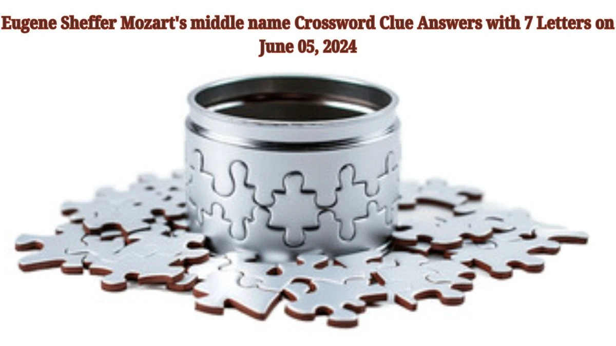 Eugene Sheffer Mozart's middle name Crossword Clue Answers with 7 Letters on June 05, 2024