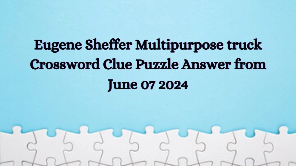 Eugene Sheffer Multipurpose truck Crossword Clue Puzzle Answer from June 07 2024