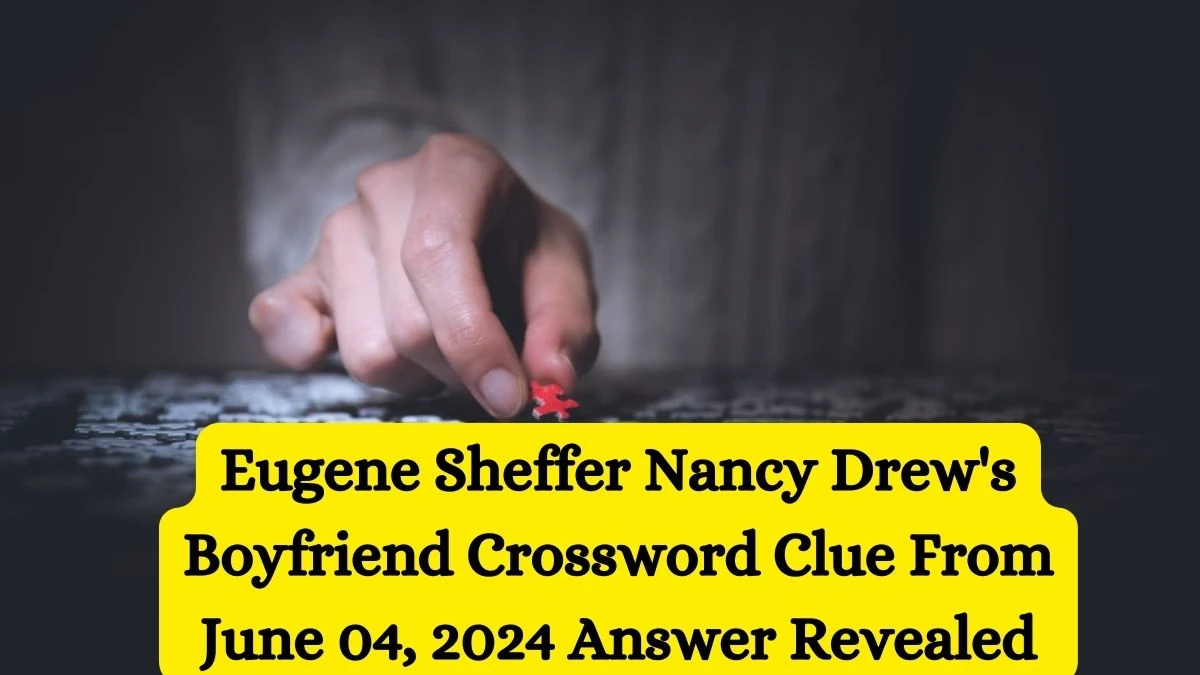 Eugene Sheffer Nancy Drew's Boyfriend Crossword Clue From June 04, 2024 Answer Revealed