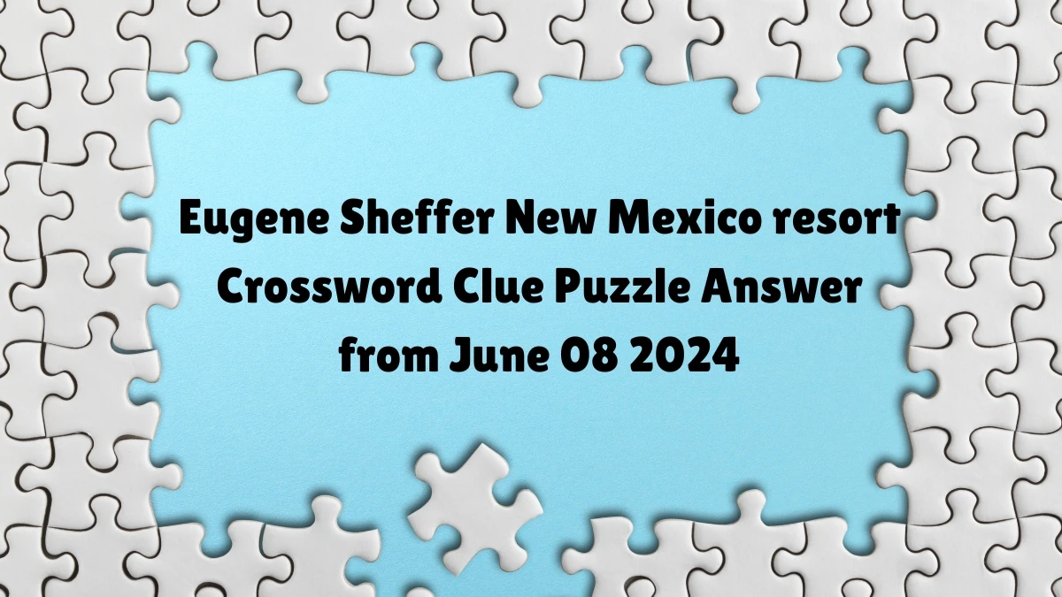 Eugene Sheffer New Mexico resort Crossword Clue Puzzle Answer from June 08 2024