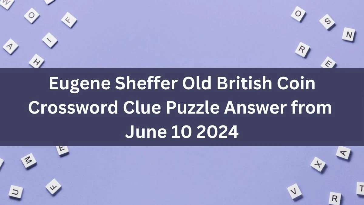 Eugene Sheffer Old British Coin Crossword Clue Puzzle Answer from June 10 2024