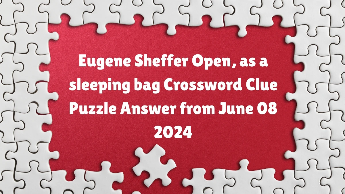 Eugene Sheffer Open, as a sleeping bag Crossword Clue Puzzle Answer from June 08 2024