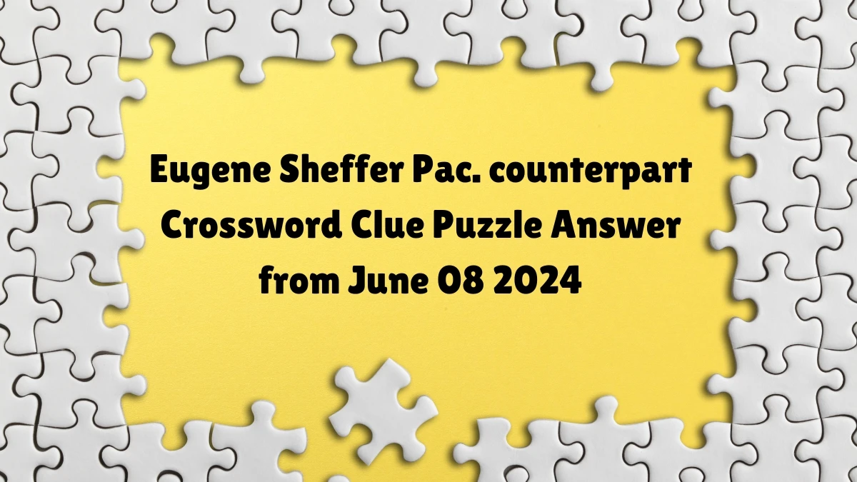 Eugene Sheffer Pac. counterpart Crossword Clue Puzzle Answer from June 08 2024