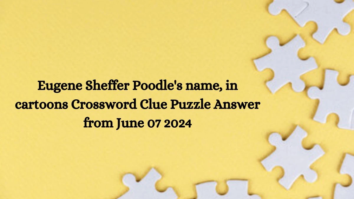 Eugene Sheffer Poodle's name, in cartoons Crossword Clue Puzzle Answer from June 07 2024