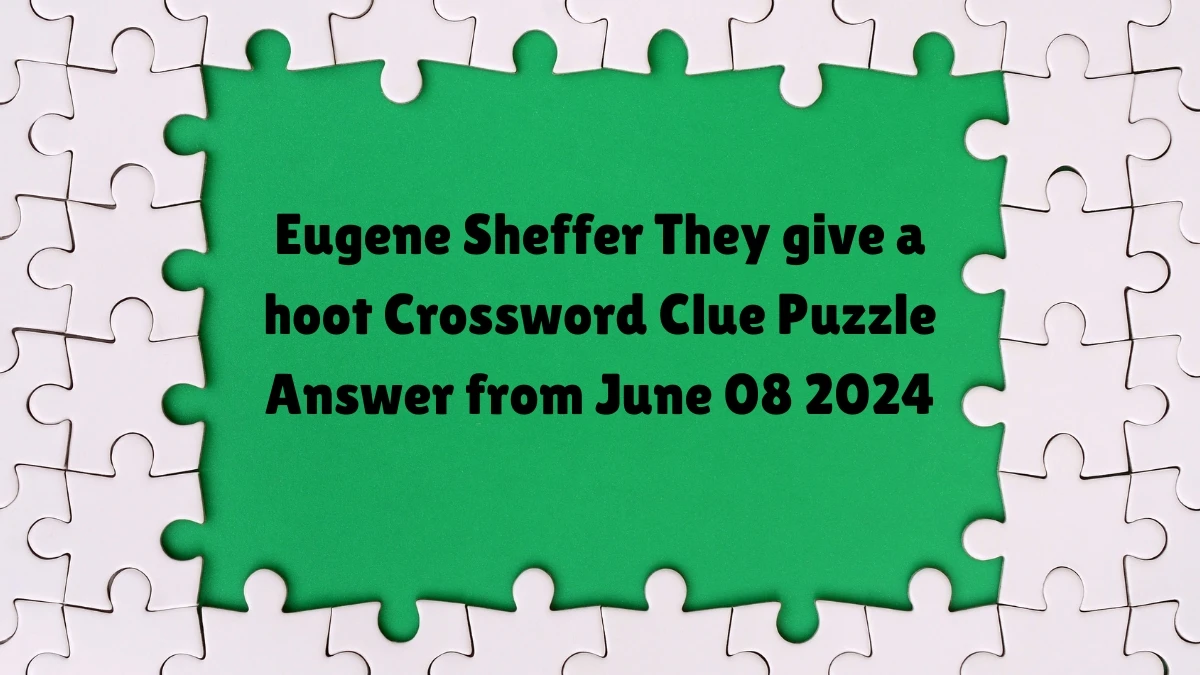 Eugene Sheffer They give a hoot Crossword Clue Puzzle Answer from June 08 2024