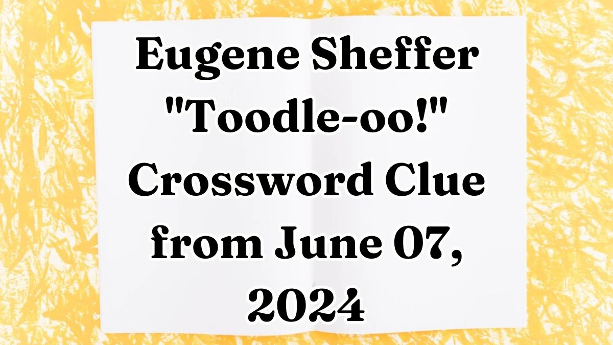 Eugene Sheffer Toodle-oo! Crossword Clue from June 07, 2024