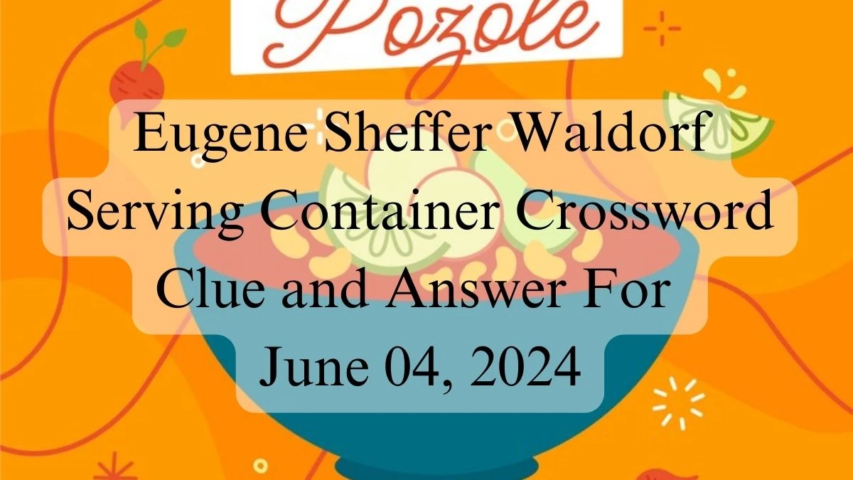 Eugene Sheffer Waldorf Serving Container Crossword Clue and Answer For June 04, 2024