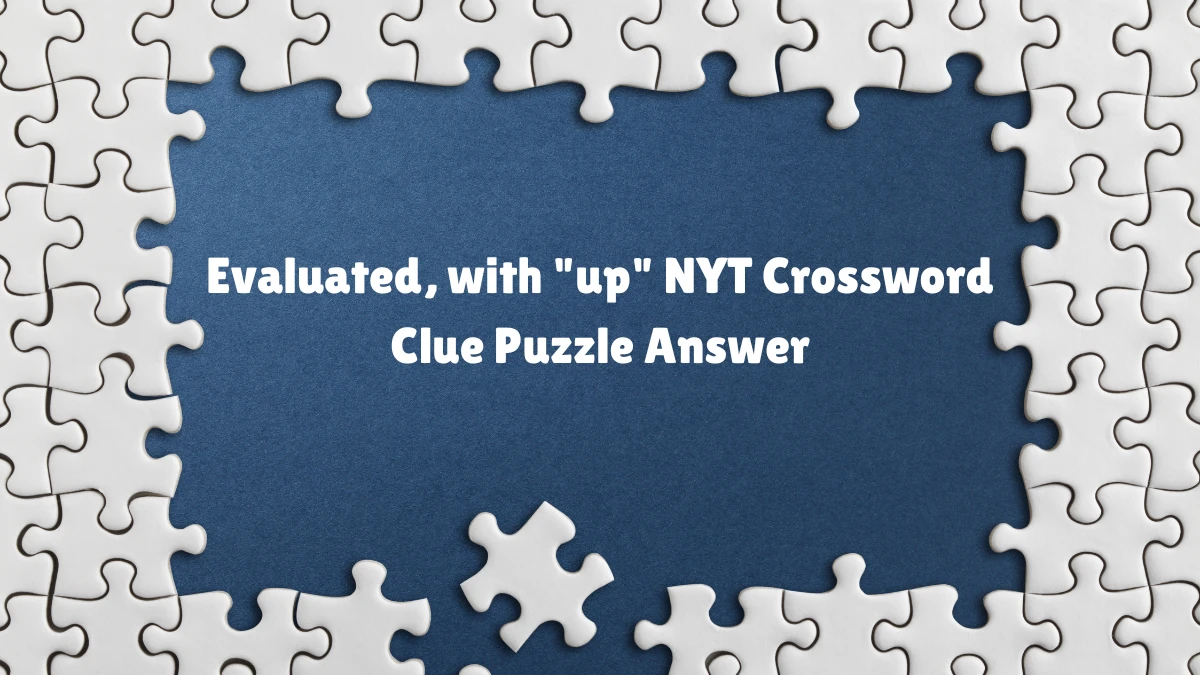 Evaluated, with up NYT Crossword Clue Puzzle Answer from June 12 2024