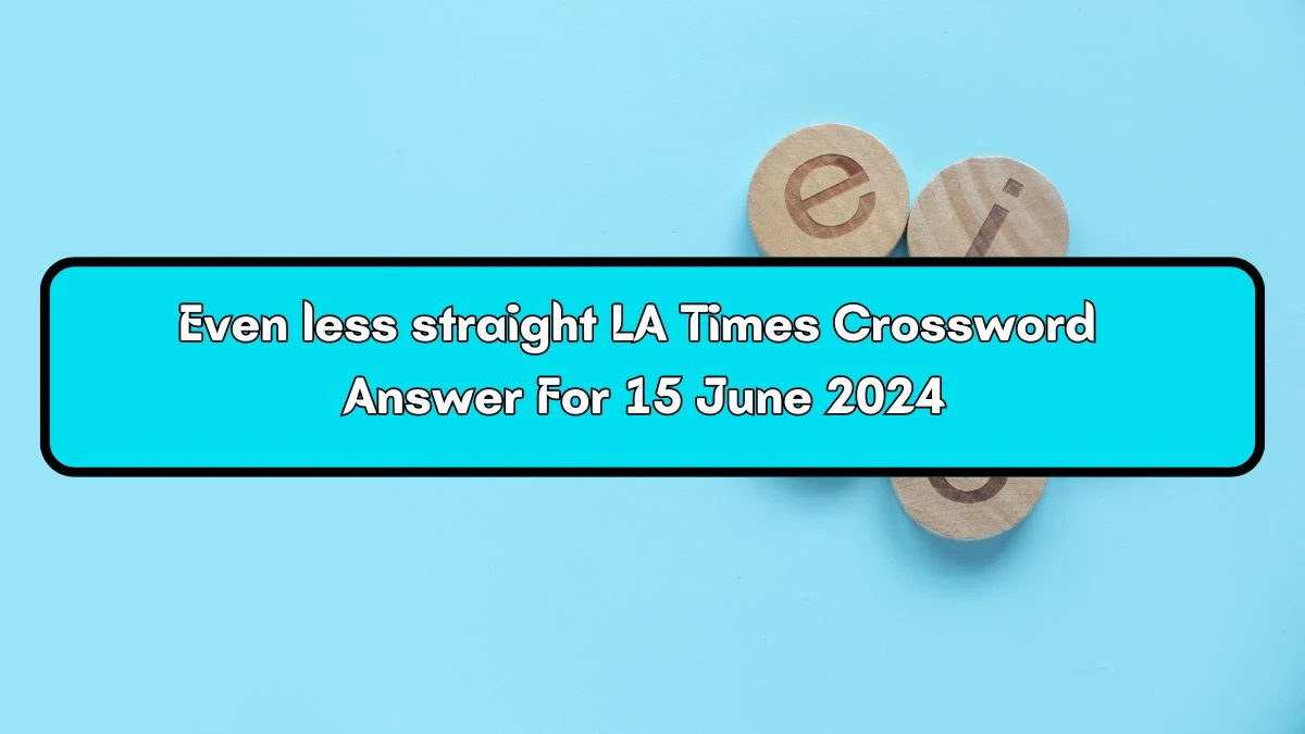 Even less straight LA Times Crossword Clue Puzzle Answer from June 15, 2024