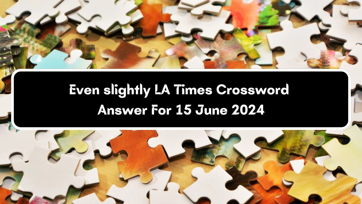 LA Times Even slightly Crossword Clue Puzzle Answer from June 15, 2024