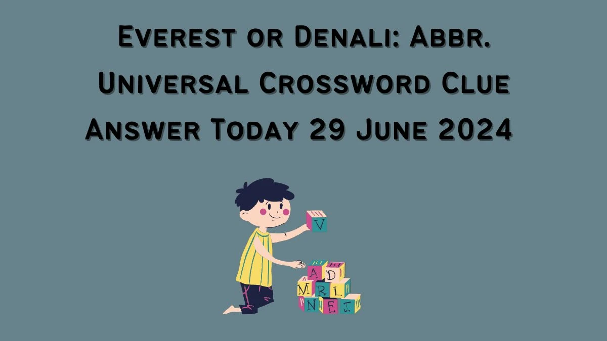 Everest or Denali: Abbr. Universal Crossword Clue Puzzle Answer from June 29, 2024